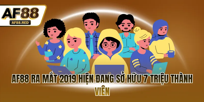 AF88 ra mắt 2019 hiện đang sở hữu 7 triệu thành viên