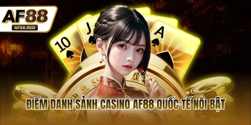 Điểm danh sảnh casino AF88 quốc tế nổi bật