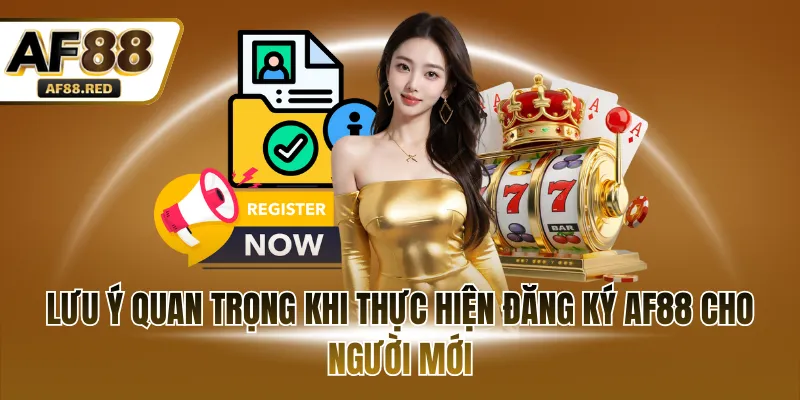 Lưu ý quan trọng khi thực hiện đăng ký AF88 cho người mới