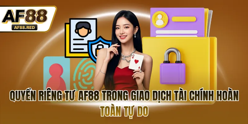 Quyền riêng tư AF88 trong giao dịch tài chính hoàn toàn tự do